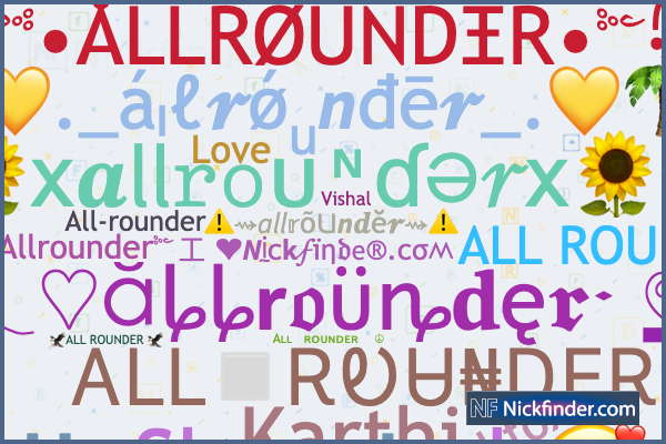 Nicknames for Allrounder: Aʟʟ ʀᴏᴜɴᴅᴇʀ, ꧁༺•ÅLLRØÛŃDΞR•༻꧂, ᥫ