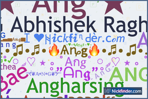 Nicknames for Ang: °”𝓐𝓷𝓰”°, ᴀɴɢ, (̶A̶N̶G̶)̴, ༺ᖫ 𝔸٭ℕ٭𝔾 ᖭ༻, ꧁༒⍲ϗᘜᕦ⎝™༒꧂