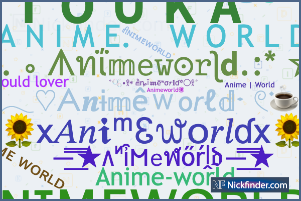 Nicknames for Animeworld ᴀɴɪᴍᴇ ᴡᴏʀʟᴅ Aɴɪᴍᴇᴡᴏʀʟᴅ ANIME  WORLD  ꨄANIME亗world  𝗧 𝗢 𝗨 𝗞 𝗔 ᴬᵂ➊