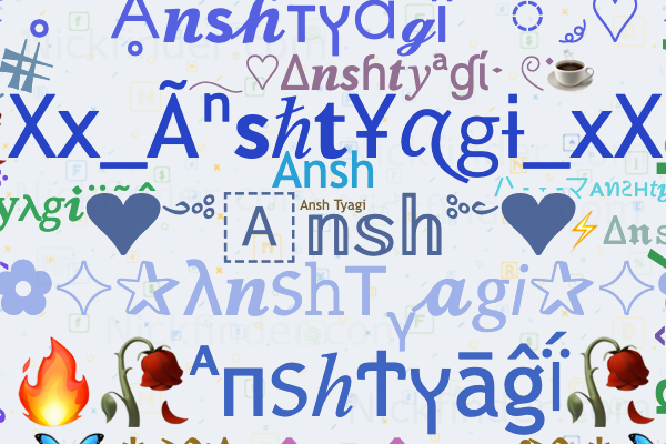 Nicknames for Ansh: ꧁༒Ⱥղʂհ ༒꧂, ꧁༒Aทઽђᴾᴿᴼ༒꧂, Ꭺɴsн ㅤᶠᶠ, ꧁༒ÁÑSH༒꧂, 𒆜𝖆𝖓𝖘𝖍𒆜