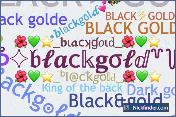 Nicknames for Blackgold: ⪨blͥ𝒶cͣkͫ⪩gold, BLACK☆GOLD