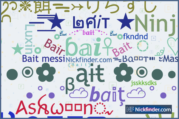 Nicknames for Bait: ᯓ𐌱ᥲꪱ͛ⲧ⑉₁ ꓠᴏᴠᴀ, ᯓ𐌱ᥲꪱ͛ⲧ⑉₁₁, ᯓ𐌱ᥲꪱ͛ⲧ⑉ ะMas๑nะ,  ɪᴛᴢ_ᴍᴀɴᴜツ, Ninja