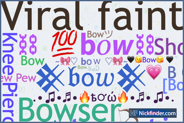 Nicknames for Bow: βοω♠ ︻̷̿┻̿═━一, βοω♠丂ㄒム尺, ʙᴏᴡ ˚, βοω♠╾━╤デ╦︻, βοω♠⌐╦╦═─