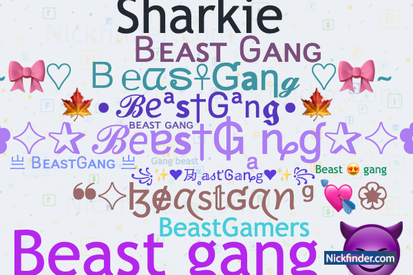 Nicknames for BeastGang: Ᏼᴇᴀsᴛ Ꮐᴀɴɢ, ʙᴇᴀsᴛ ɢᴀɴɢ Nicknames for BeastGang: Ᏼᴇᴀsᴛ Ꮐᴀɴɢ, ʙᴇᴀsᴛ ɢᴀɴɢ