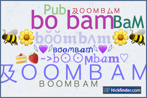 Nicknames for Boombam: bo bam, ＢＯＯＭＢＡＭ, 及ＯＯＭＢＡＭ