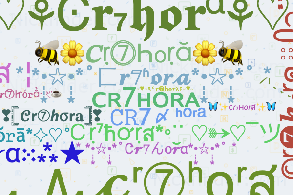 Nicknames for Cr7hora: C R 7〆 H O R Aꔪ, ᴄʀ7ʜᴏʀᴀ, 𝙲𝚁7