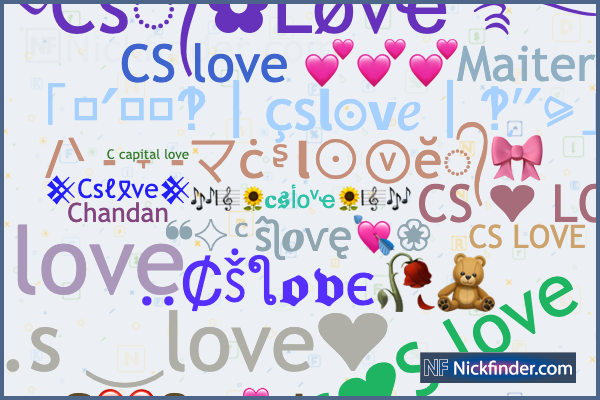 Nicknames for Cslove: ༄Cs᭄✿Løvҽ࿐, ꧁𝓬𝓼⎳𝓸𝓿𝓮❥❤️☆࿐, C S