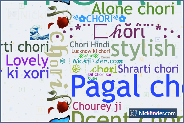 Nicknames for Chori: 亗ＣＨＯＲＩ亗, 𝐶ℎ𝑜𝑟𝑖 ꨄ︎, Pagal chori, stylish chori,  Lucknow ki chori