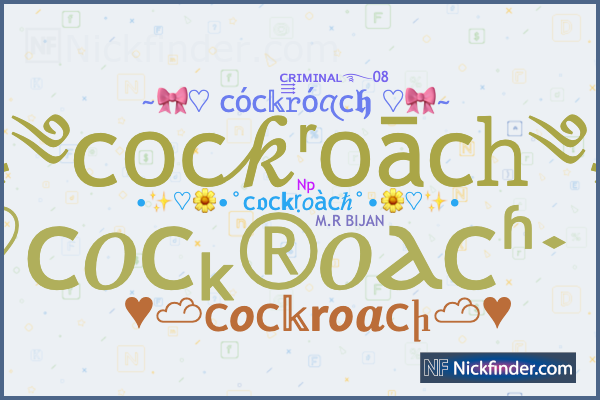 Nicknames for Cockroach: ᴄᴏᴄᴋʀᴏᴀᴄʜ, 𝖈𝖔𝖈ᴋ𝖗ꮎꭺ𝖈𝖍