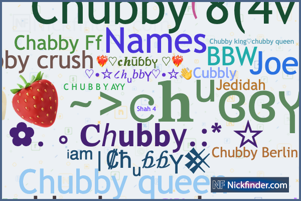 Nicknames for Chubby: >♡Chubby♡, ★ᴄʜᴜʙʙʏ★, ᴱⱽᴵᴸ C H U B B Y, Chubby ...