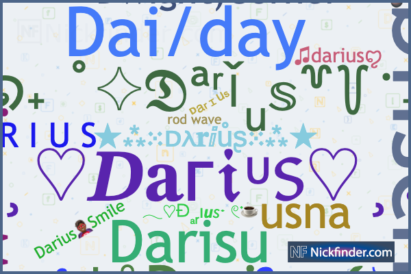 Nicknames for Darius: ╲⎝⧹𝕯𝕒𝖗𝖎𝓊𝕊 ⧸⎠╱, 亗『 𝓓𝓪𝓻𝓲𝓾𝓼 』ﾉᴮˡᵒᵒᵈ, ╲⎝⧹𝕯𝕒𝖗𝖎𝓊𝕊 🎧 ...
