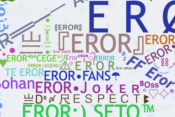 Nicknames for Eror: ᴱᴿᴼᴿ᭄, 𝕰𝖗𝖗𝖔𝖗, ᴱᴿᴼᴿ