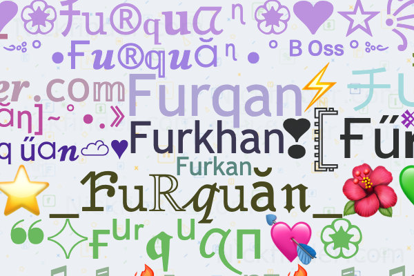 Nicknames for Furquan: Furqaan, Furkhan, FURQUAN 007, King_anasri128,  Furquan Ansari