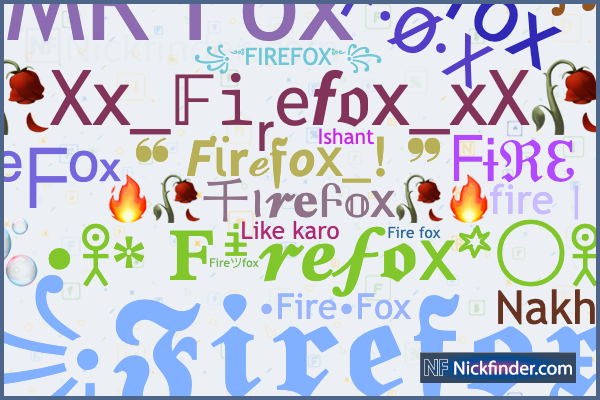 Nicknames for Firefox: ꧁𝕱𝖎𝖗𝖊𝖋𝖔𝖝꧂, ꧁༺ͥ๖ۣۜℱιℜع㉺ℱøͣxͫ࿐, 𝕱𝖎𝖗𝖊𝖋𝖔𝖝,  ꧁༺FIREFOX༻꧂, fireᵈ᭄FOx࿐⁰⁰⁷