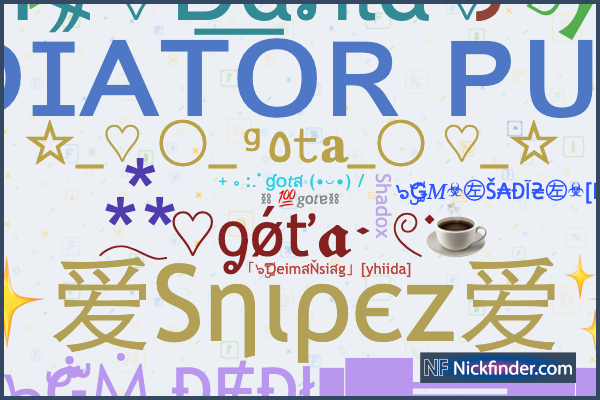 Nicknames for Gota: Ƀ͢͢͢Ƀ㉺Leͥgeͣnͫd🌈™, ゑ⎝▷‿◁⎠ゑ, ♕Ļ