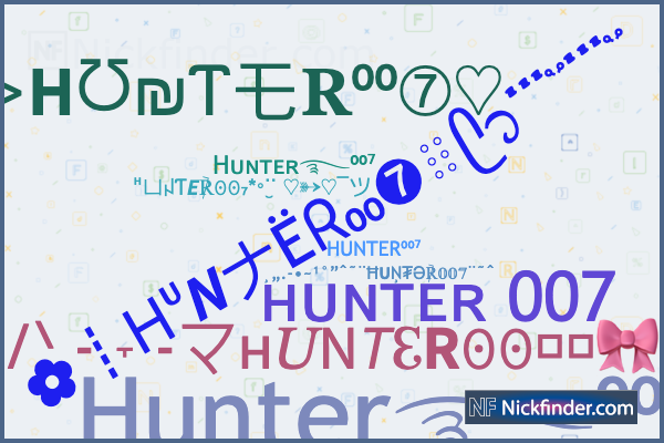 Nicknames for HUNTER007: ☠Hᴜɴᴛᴇʀ࿐⁰⁰⁷, HUNTER⁰⁰⁷