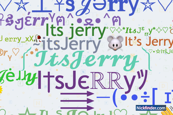 Nicknames for ItsJerry: ᴵᵗˢ ᭄ JERRY ࿐, ༼𝓘𝓽𝓼𝓙𝓮𝓻𝓻𝔂