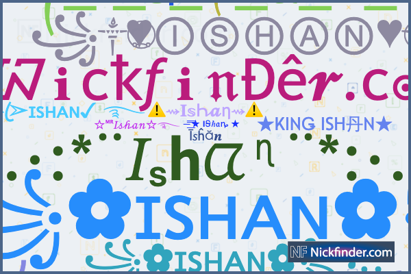 Nicknames for Ishan: âᎹᎿðŒððœð¶ðâà¿, ê§ââ¬ishanâ¬âê§, ê§àŒÛâ¥âŸââœâ¶ââ¥ÛàŒê§, ê§â¿ÉªsÊáŽÉŽâ¿ê§, àŒá¶Šá¶°áµá_î_Å¡_h_â_ñ_à¿ Nicknames for Ishan: âᎹᎿðŒððœð¶ðâà¿, ê§ââ¬ishanâ¬âê§, ê§àŒÛâ¥âŸââœâ¶ââ¥ÛàŒê§, ê§â¿ÉªsÊáŽÉŽâ¿ê§, àŒá¶Šá¶°áµá_î_Å¡_h_â_ñ_à¿