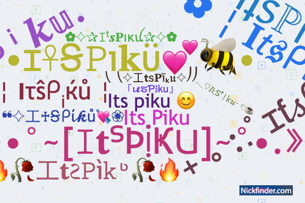 Nicknames for ItsPiku: Its piku 😊, 「ι𝓽ຮƤ𝕚ku」, Its piku, itz