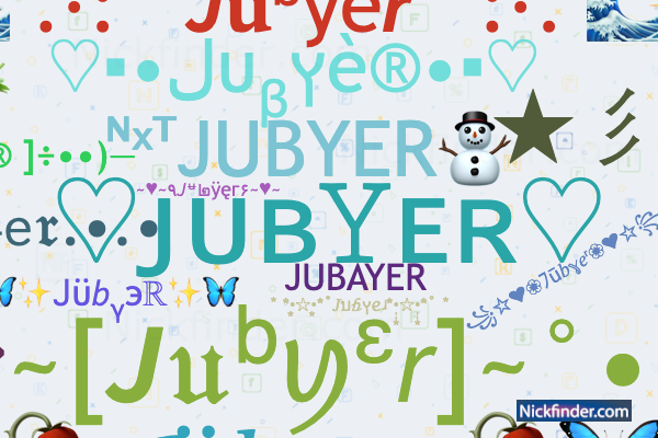 Nicknames for Jubyer: ♡︎ᴊᴜʙ𝚈ᴇʀ♡︎, ᴺˣᵀJUBYER