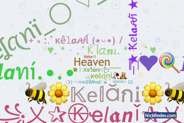 Nicknames for Kelani: lani, Keke, Heaven, kelani123, Kelani 444