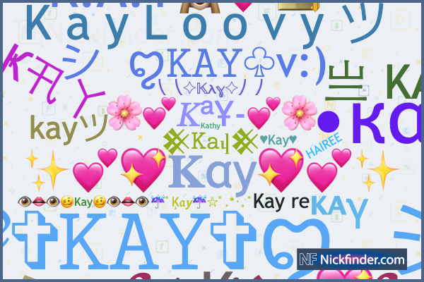 Nicknames for Kay: 𝒦𝒶𝓎☼, ҡѧʏʏ , K a Yツ, ᴷᴬᵞ, ꧁ঔৣ☬ Kay ☬ঔৣ꧂