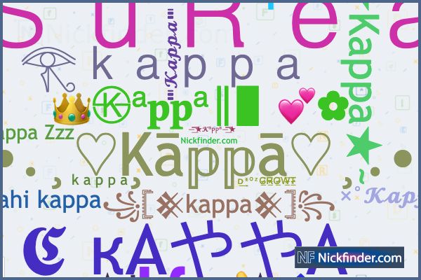 Nicknames for кAややA, ×°𝓚𝓪𝓹𝓹𝓪°×, Kᴀᴘᴘᴀ, K a p p a, ~☆Kappa☆~