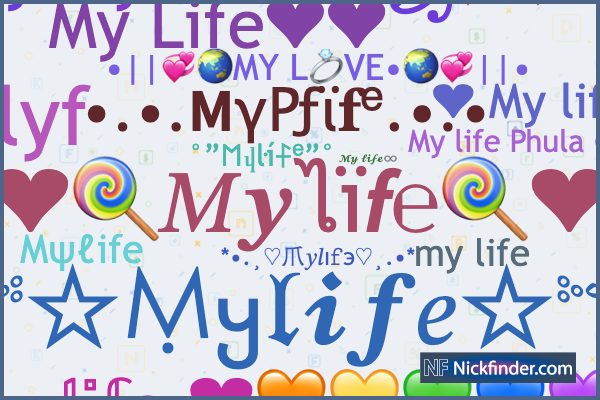 Nicknames for Mylife: ꧁༺♡mylife♡༻꧂, 𝕄𝕪 𝕝𝕚𝕗𝕖 💗💫, 𝑴𝒚