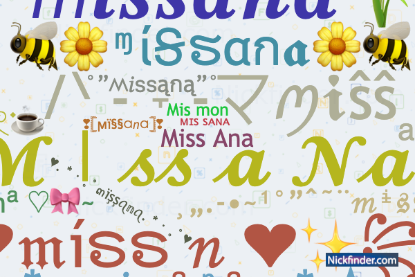 Nicknames for Missanita: Mΐss☆Ａｎｉｔａ࿐, ᴹɪˢˢ༒anita亗࿐, ✰MiຮຮⱥŇitⱥ✰, MISS ANITA,  ᴹⁱˢˢ〲♔︎Ａｎｉｔａ