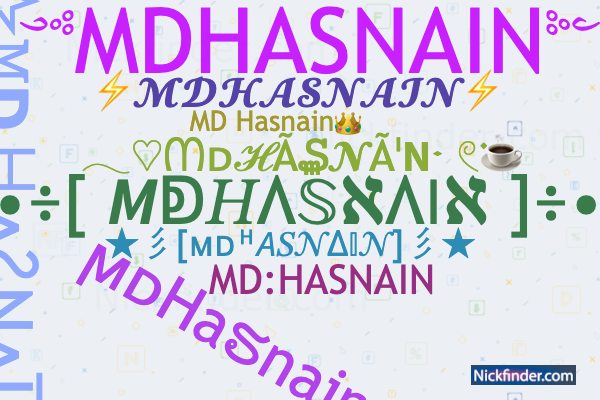Nicknames for MDHASNAIN: ϻᴅHaຮnain, MD:HASNAIN, MD Hasnain👑,  ⚡𝓜𝓓𝓗𝓐𝓢𝓝𝓐𝓘𝓝⚡, Dig hasnain