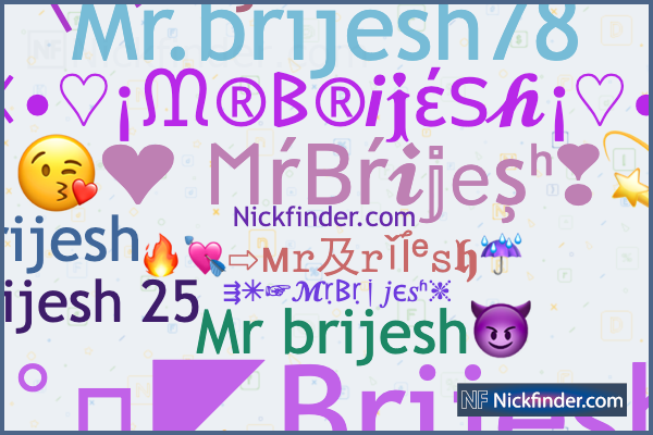 Nicknames for MrBrijesh: ☆ᴹᴿ°᭄◤Brijesh꧂, ៚ᵘᵖ⚔ᴮʳⁱʲᵉˢʰ࿐, MR BRIJESH, Mr  brijesh, Brijesh MB