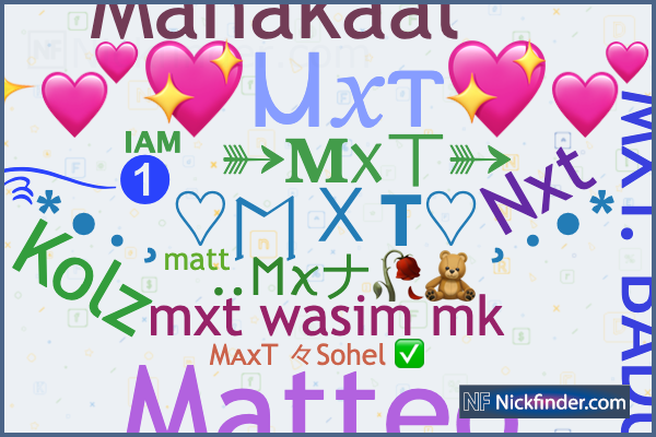 Nicknames for MXT: MXT☯︎࿐➀, M x T ♡, MxT MASTER, ℳ𝓍𝓉