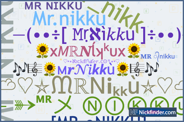 Nicknames for MrNikku: ➳ᴹᴿメ ⓃⒾⓀⓀⓤ❦♡, ᴹᴿ°᭄N