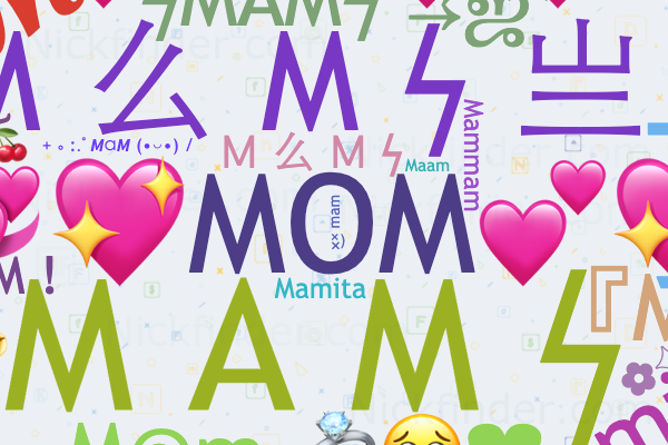 Nicknames for MaM: ꧁༺💞💖MOM💕💖༻꧂, 𝑀𝒶𝑀, 亗M A M ϟ 亗, Ꮇ 么 