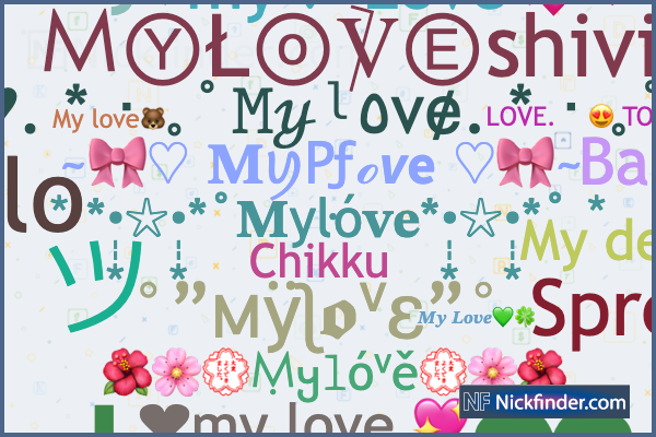 Nicknames for Mylove: 𝓜𝔂 𝓵𝓸𝓿𝓮 🧸❥, 𝓜𝔂 𝓵𝓸𝓿𝓮❤️👫, My 𝐋𝐨𝐯𝐞❥❤❤, 𝑴𝒚  𝑳𝒐𝒗𝒆💚🍀, 𝙼𝚢 𝚕𝚘𝚟𝚎❤️🥺