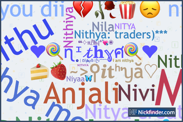 Nicknames for Nithya: ꧁༺ⓃⓘⓣⓗⓎⓐ༻꧂, N¡тнyส , nithu, 𝙉𝙞𝙩𝙮𝙖, Nᴋ ᭄ ñîťýã ᴮᴼˢˢ