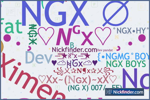 Nicknames for NGx: ₦₲Ӿ°᭄Rohitᶠᶠ࿐, ngx•, NGxkiller, NGX