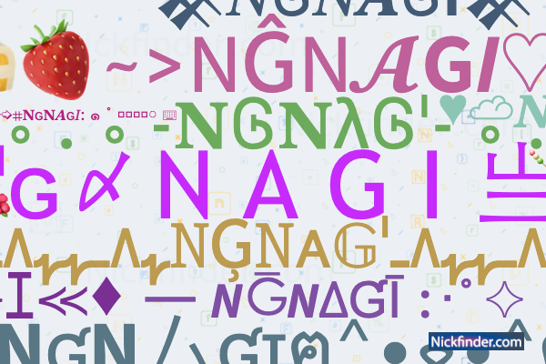 Nicknames for NGNAGI: ᴺɢ〆N A G I 亗, NAGI, Zx NAGGI, Zx