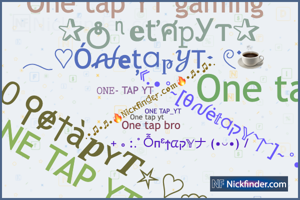 Nicknames for Onetap: Oɴᴇܔᴛᴀᴘㅤ ➁, 【﻿亗ｏｎｅ Ｔａｐ亗】, 亗Oɴᴇ ✓ᴛᴀᴘ 亗, ꧁༒︎ᴏɴᴇ ᴛᴀᴘ  ♕︎𝑘𝑖𝑛𝑔, ☆ Oɴᴇ ᴛᴀᴘ ☆