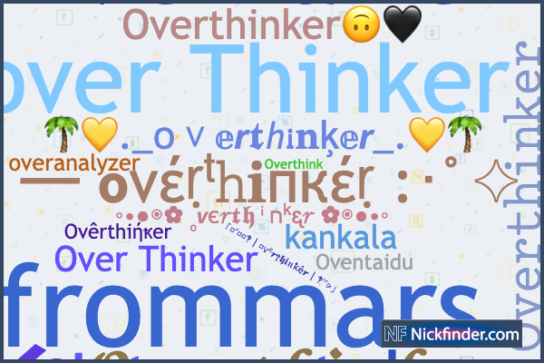 Nicknames for Overthinker: ටvєr†Ꮵiחkєr, 𝓞𝓿𝓮𝓻𝓽𝓱𝓲𝓷𝓴𝓮𝓻 