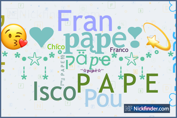 Nicknames for Papi: ᴘ ᴀ ᴘ ɪシ, P A P Iㅤ亗ㅤ, ™𝓅𝒶𝓅𝒾♛ ࿇༲࿆༫࿆