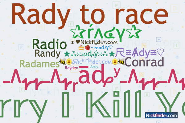 Nicknames for Rady: 𝕊𝕠𝕣𝕣𝕪 𝕀 𝕂𝕚𝕝𝕝 𝕐𝕠𝕦, 尺≋Ⱥdy