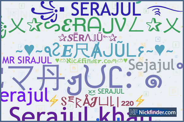 Nicknames for SERAJUL: ✿ᛔᴰ᭄SERAJUL᭄⁴⁴⁴, ×͜× SERAJUL 