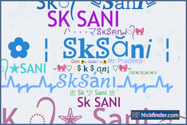 Nicknames for SkSani: Sᴋ᭄༺⪨𝑺𝚊𝚗𝑰⪩༻, SK ᭄✮ Sani࿐, SK