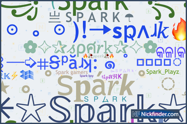 Nicknames for Spark: S P ム R K, Sᴘᴀʀᴋ, 𒈞⚡𝕊ℙ𝔸ℝ𝕂 Nicknames for Spark: S P ム R K, Sᴘᴀʀᴋ, 𒈞⚡𝕊ℙ𝔸ℝ𝕂