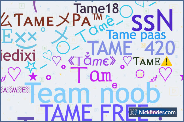 Nicknames for Tame: 〄•Ƭᴀᴍ𝙴×͜×Pᴀ°メ, 么ƬᴀᴍᴇメPᴀ™, Ƭᴀᴍᴇ