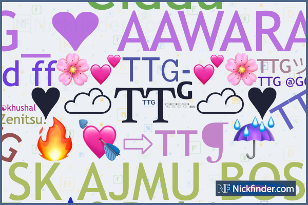 Nicknames for TTG: ᵀᵀᴳV I C E N Z O√, ༄TTg~✿Robin࿐, TTGツNᴇᴇʀᴀᴊ, {~☆TTG~☆},  ᴱ·ᴿ·ᴿ·ᴼ·ᴿ₄₀₄