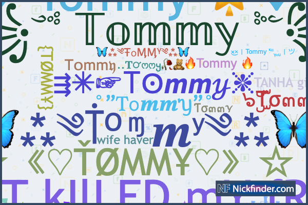 Nicknames for Tommy: ꧁༒☬𝕋𝕠𝕞𝕞𝕪☬༒꧂, ꧁༺Ŧ☢ϻϻy༻꧂, Ƭσ๓๓ꪩ 