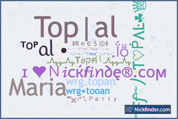 Nicknames for Topal: ᴹᴿჯଂㄟＰａｒｔｙ, ⎝༺Ŧƒ༻⎠Ƭ♡ṖΛĿ☘♕♬♪, ᵀᵒᴾᥲᥣ •, Top