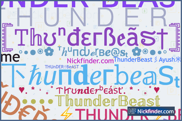 Nicknames for Thunderbeast: ŦĦỮŇĐ€Řβ€ΔŞŦ, ⁣◤Mʀ✿Tʜᴜɴᴅᴇʀ